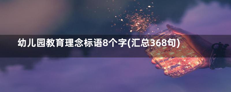 幼儿园教育理念标语8个字(汇总368句)