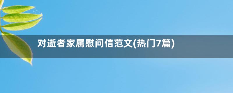 对逝者家属慰问信范文(热门7篇)