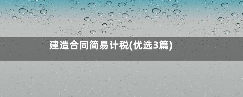 建造合同简易计税(优选3篇)