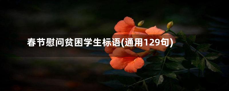 春节慰问贫困学生标语(通用129句)