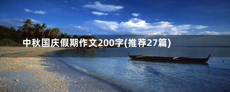 中秋国庆假期作文200字(推荐27篇)