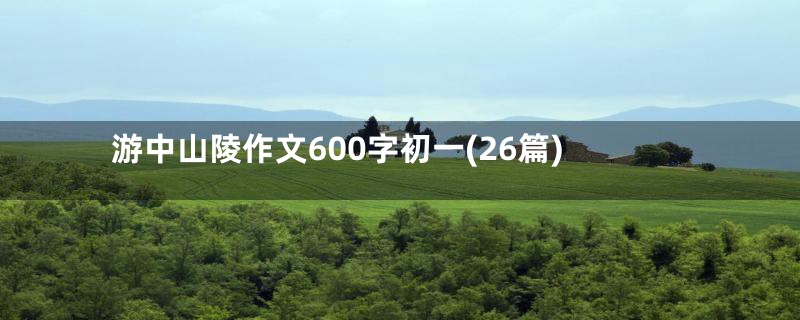 游中山陵作文600字初一(26篇)