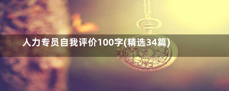 人力专员自我评价100字(精选34篇)