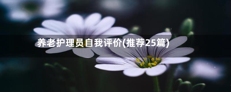 养老护理员自我评价(推荐25篇)