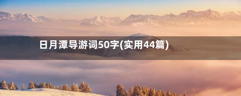 日月潭导游词50字(实用44篇)