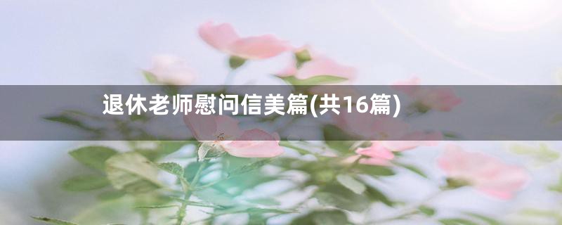 退休老师慰问信美篇(共16篇)