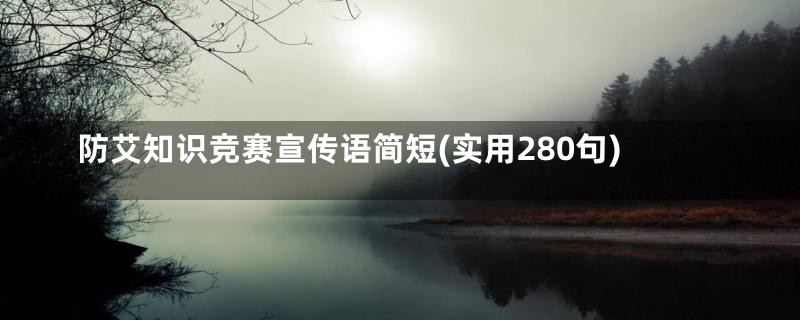 防艾知识竞赛宣传语简短(实用280句)