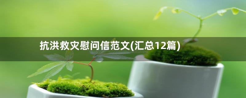 抗洪救灾慰问信范文(汇总12篇)