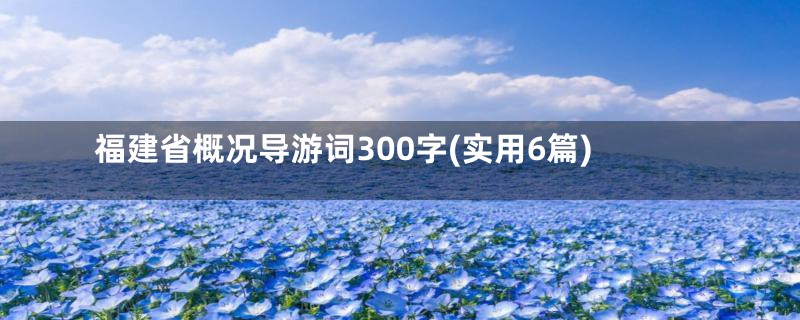 福建省概况导游词300字(实用6篇)