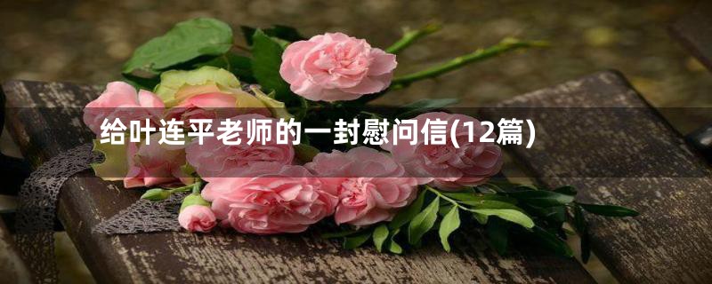 给叶连平老师的一封慰问信(12篇)