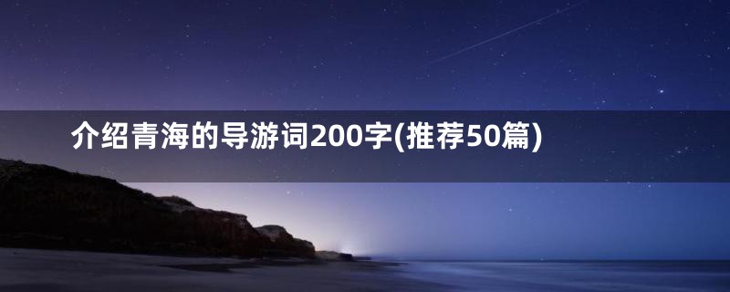 介绍青海的导游词200字(推荐50篇)