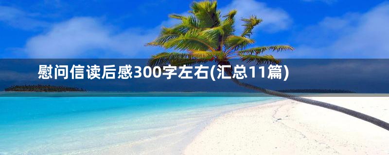 慰问信读后感300字左右(汇总11篇)