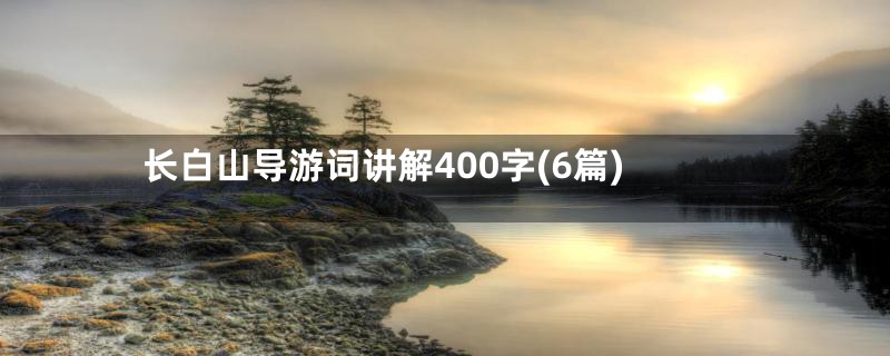 长白山导游词讲解400字(6篇)