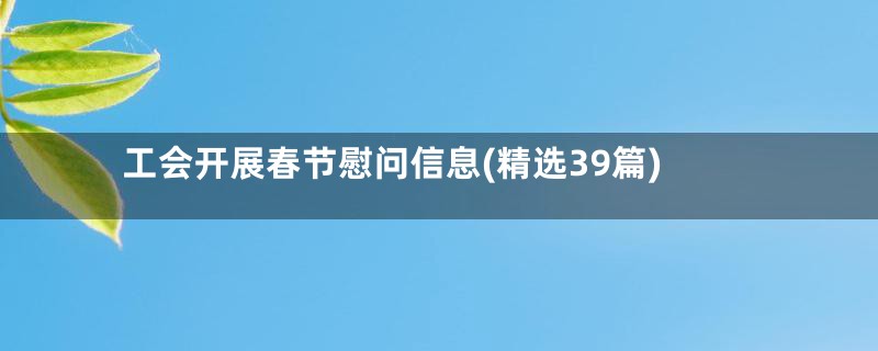 工会开展春节慰问信息(精选39篇)