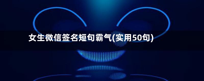 女生微信签名短句霸气(实用50句)