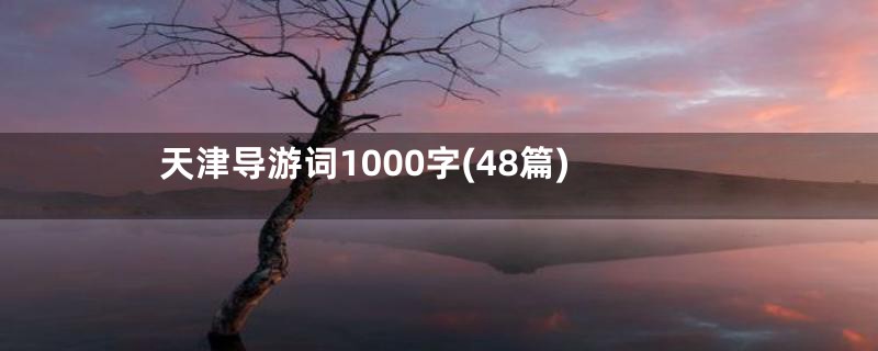 天津导游词1000字(48篇)