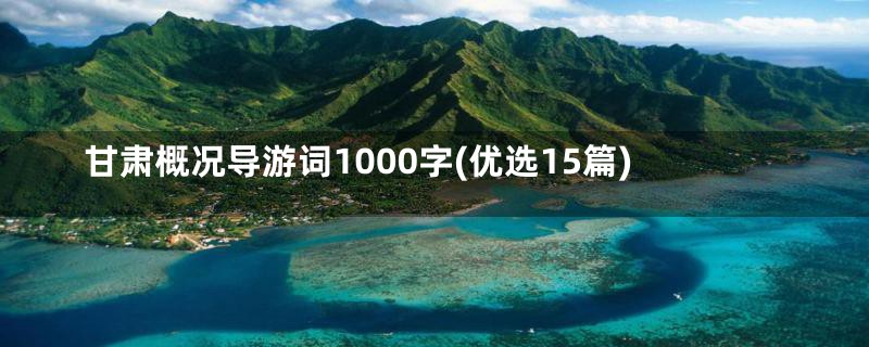 甘肃概况导游词1000字(优选15篇)