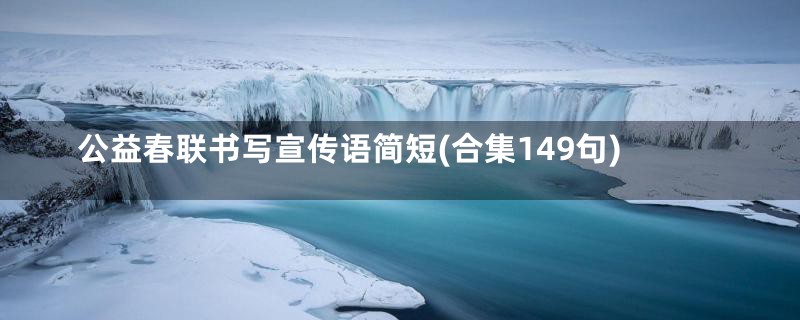 公益春联书写宣传语简短(合集149句)