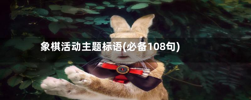 象棋活动主题标语(必备108句)