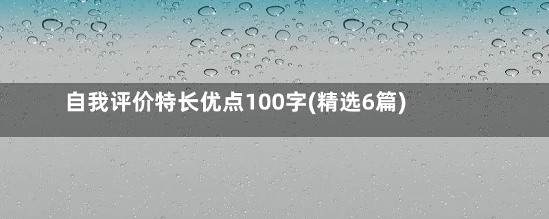 自我评价特长优点100字(精选6篇)