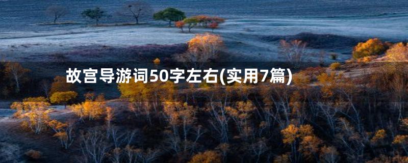 故宫导游词50字左右(实用7篇)