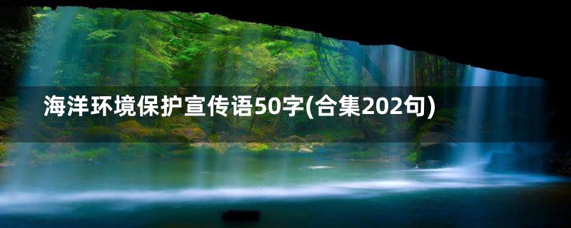 海洋环境保护宣传语50字(合集202句)