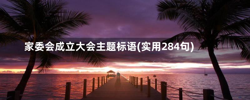 家委会成立大会主题标语(实用284句)