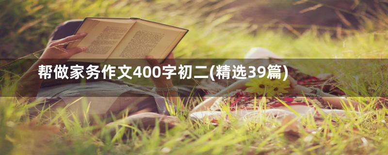 帮做家务作文400字初二(精选39篇)