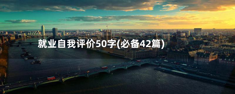 就业自我评价50字(必备42篇)