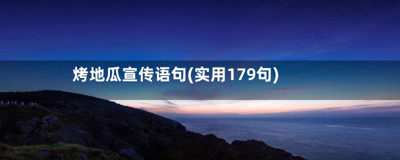 烤地瓜宣传语句(实用179句)