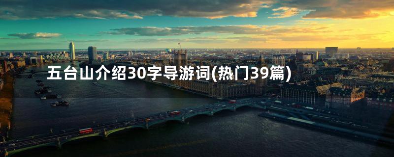 五台山介绍30字导游词(热门39篇)