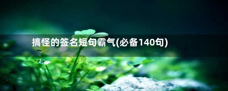 搞怪的签名短句霸气(必备140句)