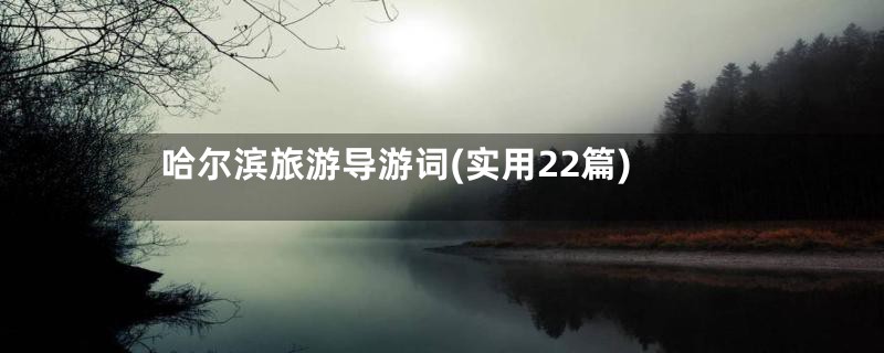 哈尔滨旅游导游词(实用22篇)