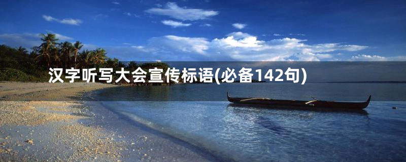 汉字听写大会宣传标语(必备142句)