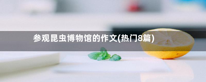 参观昆虫博物馆的作文(热门8篇)