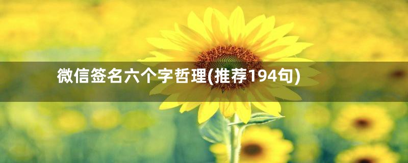 微信签名六个字哲理(推荐194句)