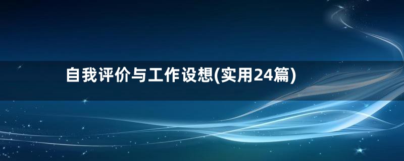 自我评价与工作设想(实用24篇)