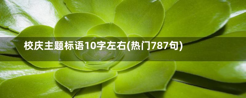 校庆主题标语10字左右(热门787句)