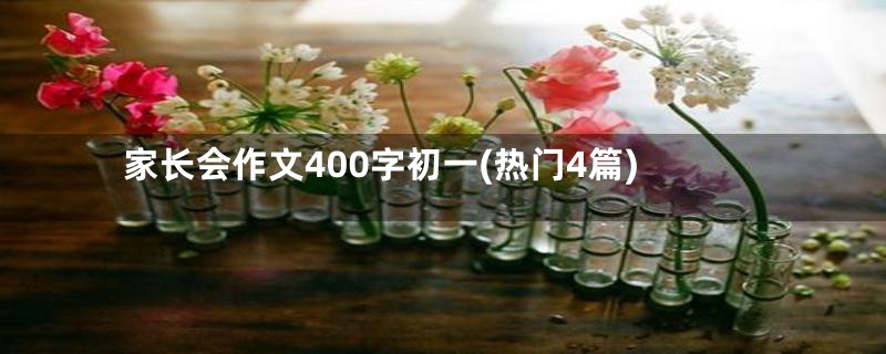 家长会作文400字初一(热门4篇)