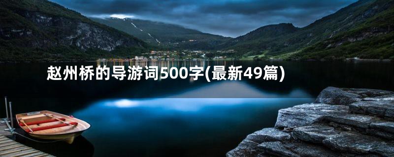 赵州桥的导游词500字(最新49篇)