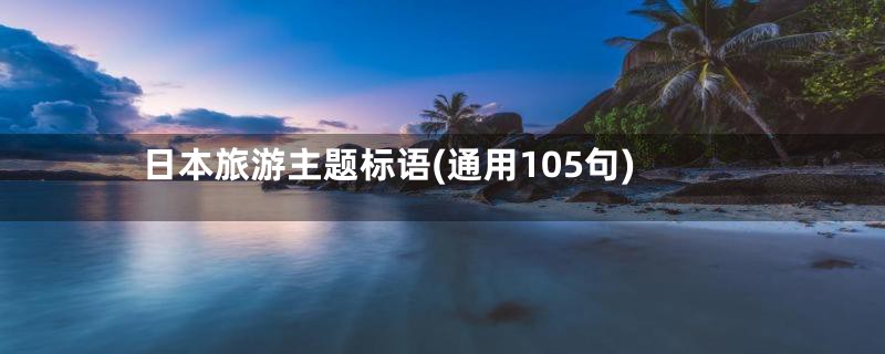 日本旅游主题标语(通用105句)