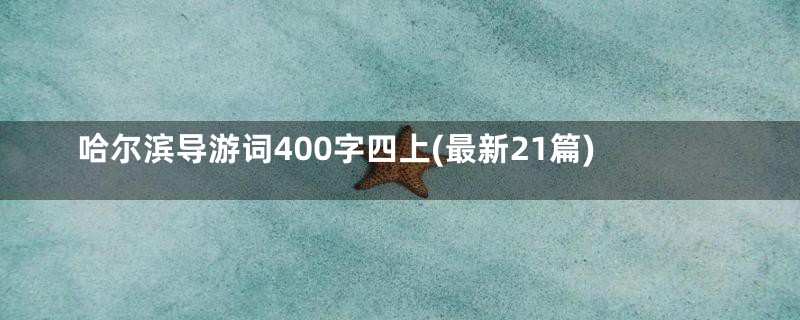 哈尔滨导游词400字四上(最新21篇)