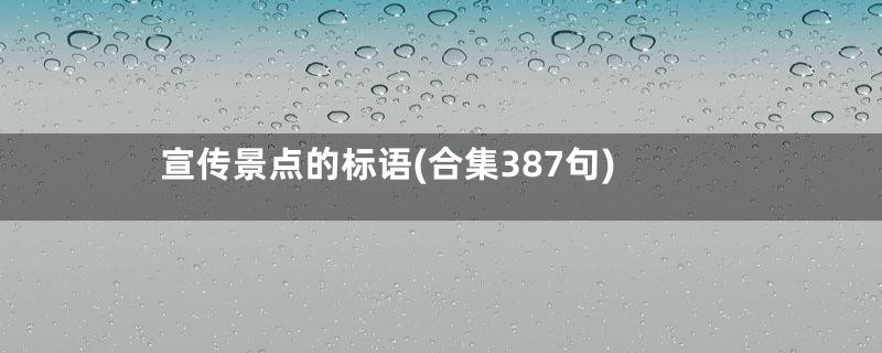 宣传景点的标语(合集387句)