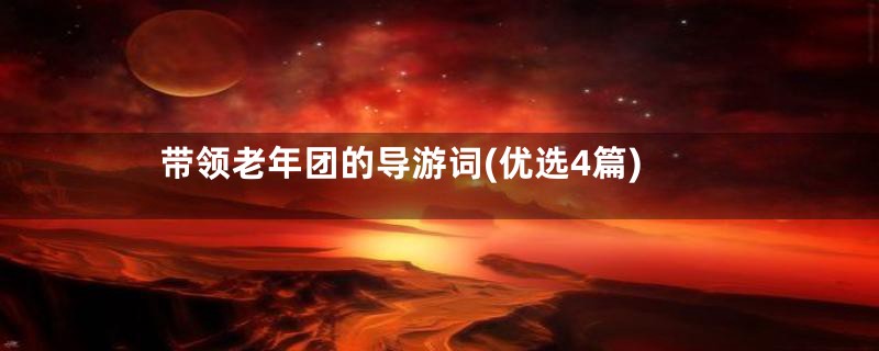 带领老年团的导游词(优选4篇)