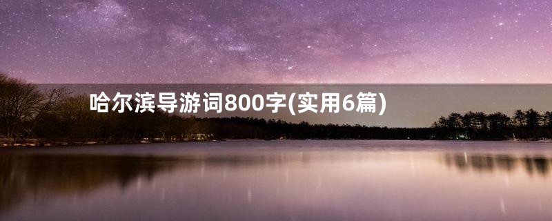 哈尔滨导游词800字(实用6篇)