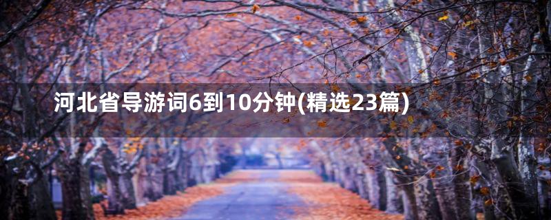 河北省导游词6到10分钟(精选23篇)