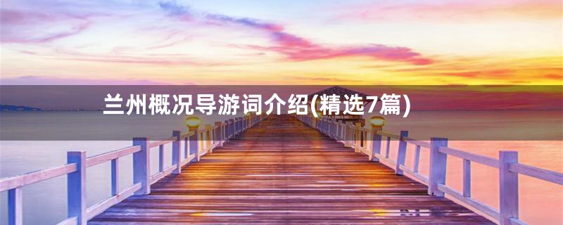 兰州概况导游词介绍(精选7篇)