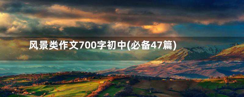 风景类作文700字初中(必备47篇)