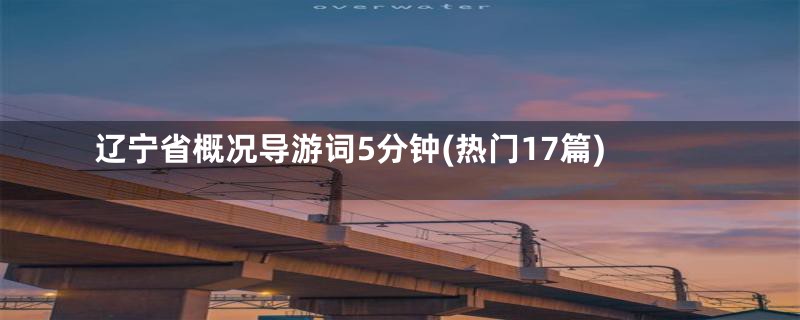 辽宁省概况导游词5分钟(热门17篇)