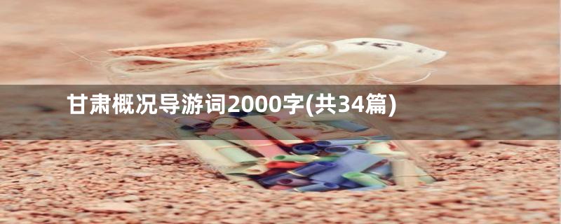 甘肃概况导游词2000字(共34篇)